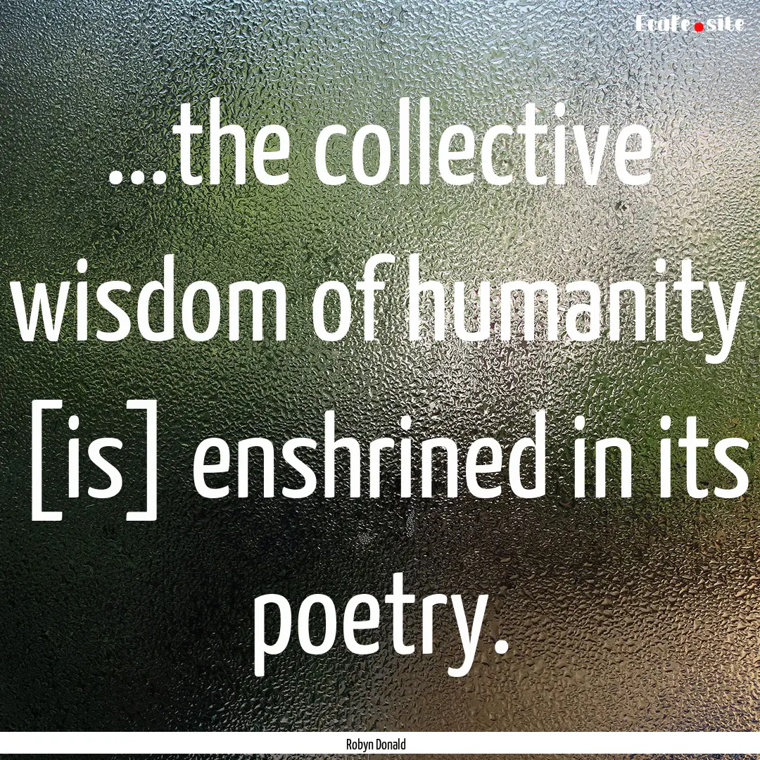 ...the collective wisdom of humanity [is].... : Quote by Robyn Donald