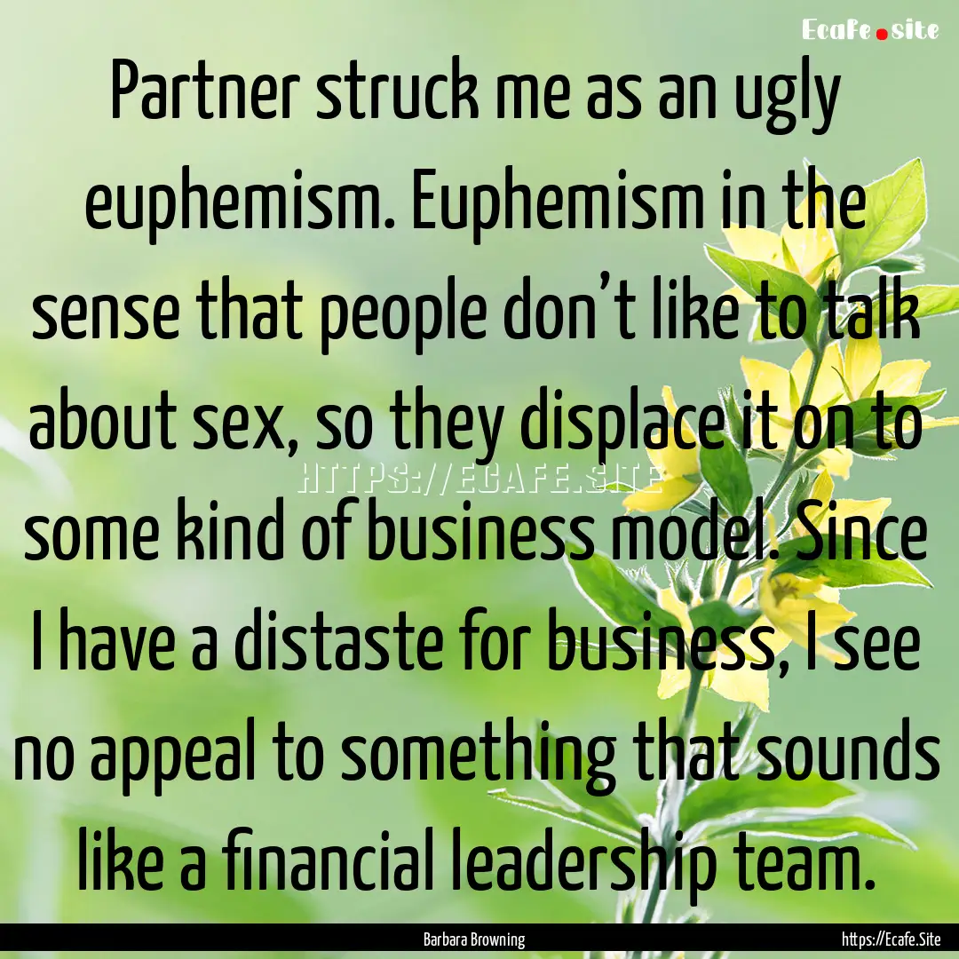 Partner struck me as an ugly euphemism. Euphemism.... : Quote by Barbara Browning