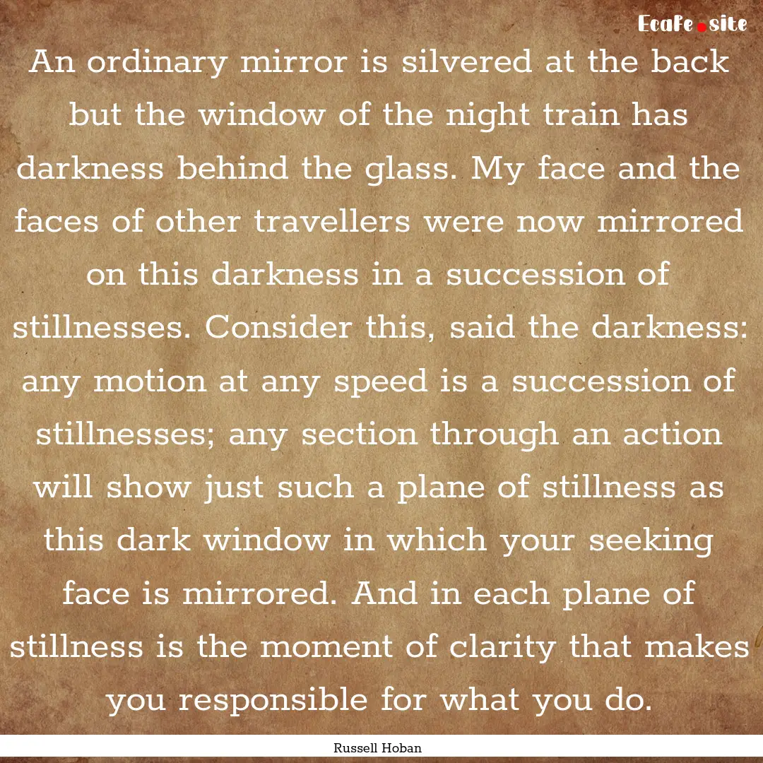 An ordinary mirror is silvered at the back.... : Quote by Russell Hoban