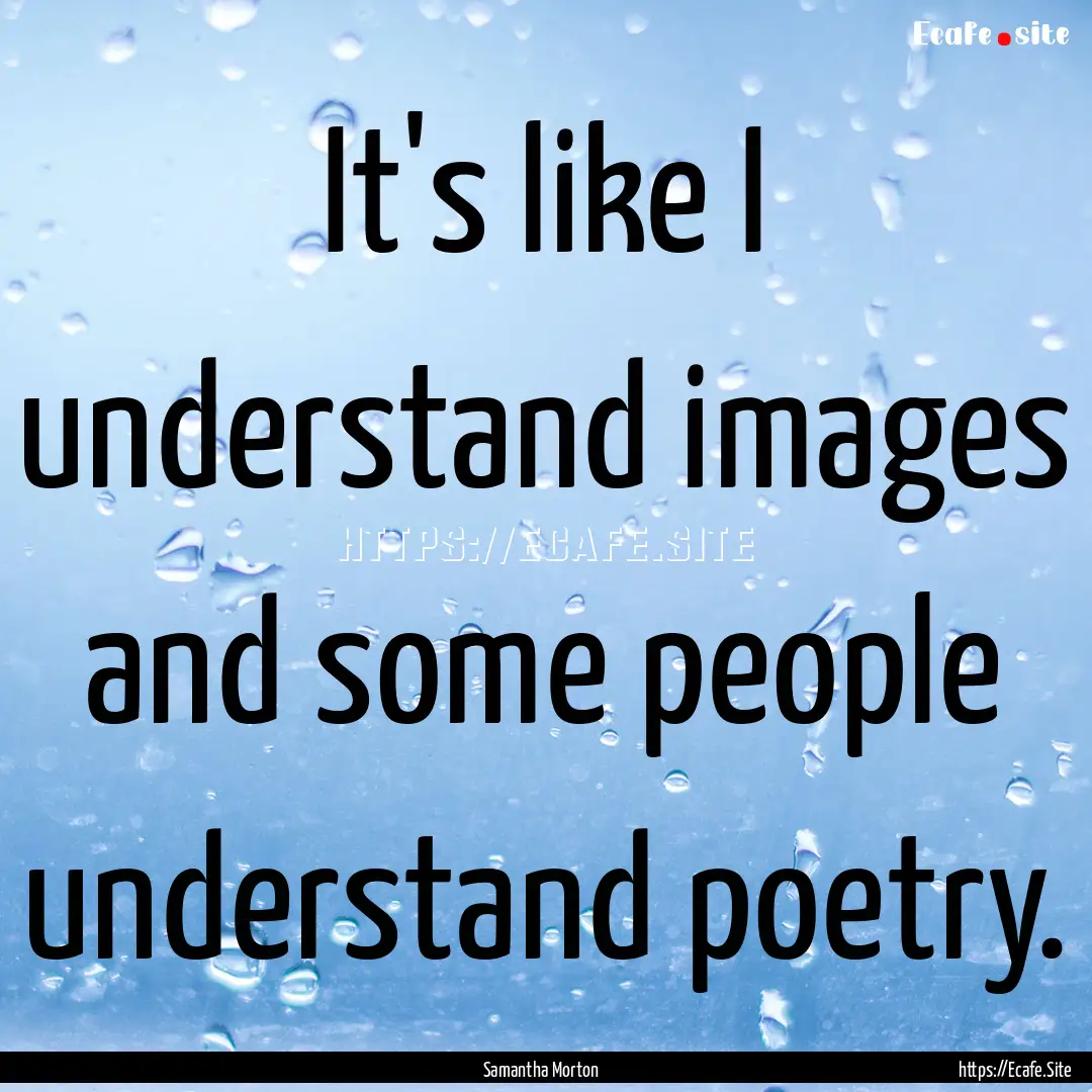 It's like I understand images and some people.... : Quote by Samantha Morton