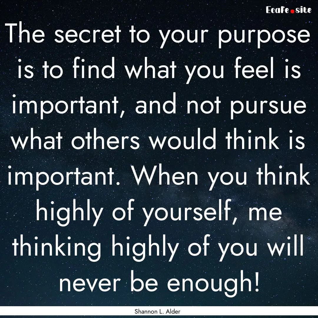 The secret to your purpose is to find what.... : Quote by Shannon L. Alder