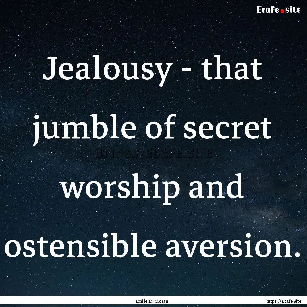 Jealousy - that jumble of secret worship.... : Quote by Emile M. Cioran