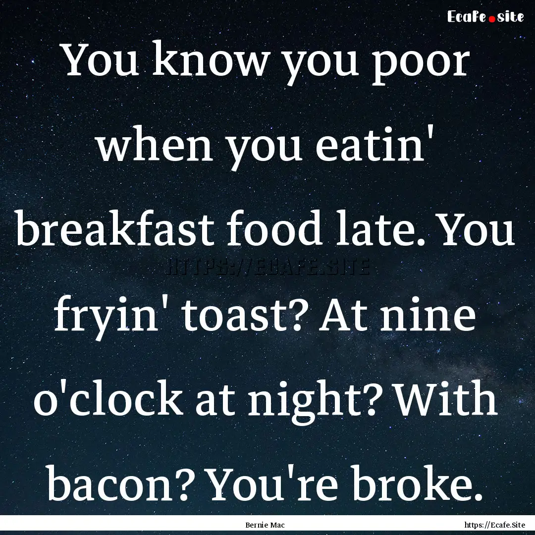 You know you poor when you eatin' breakfast.... : Quote by Bernie Mac