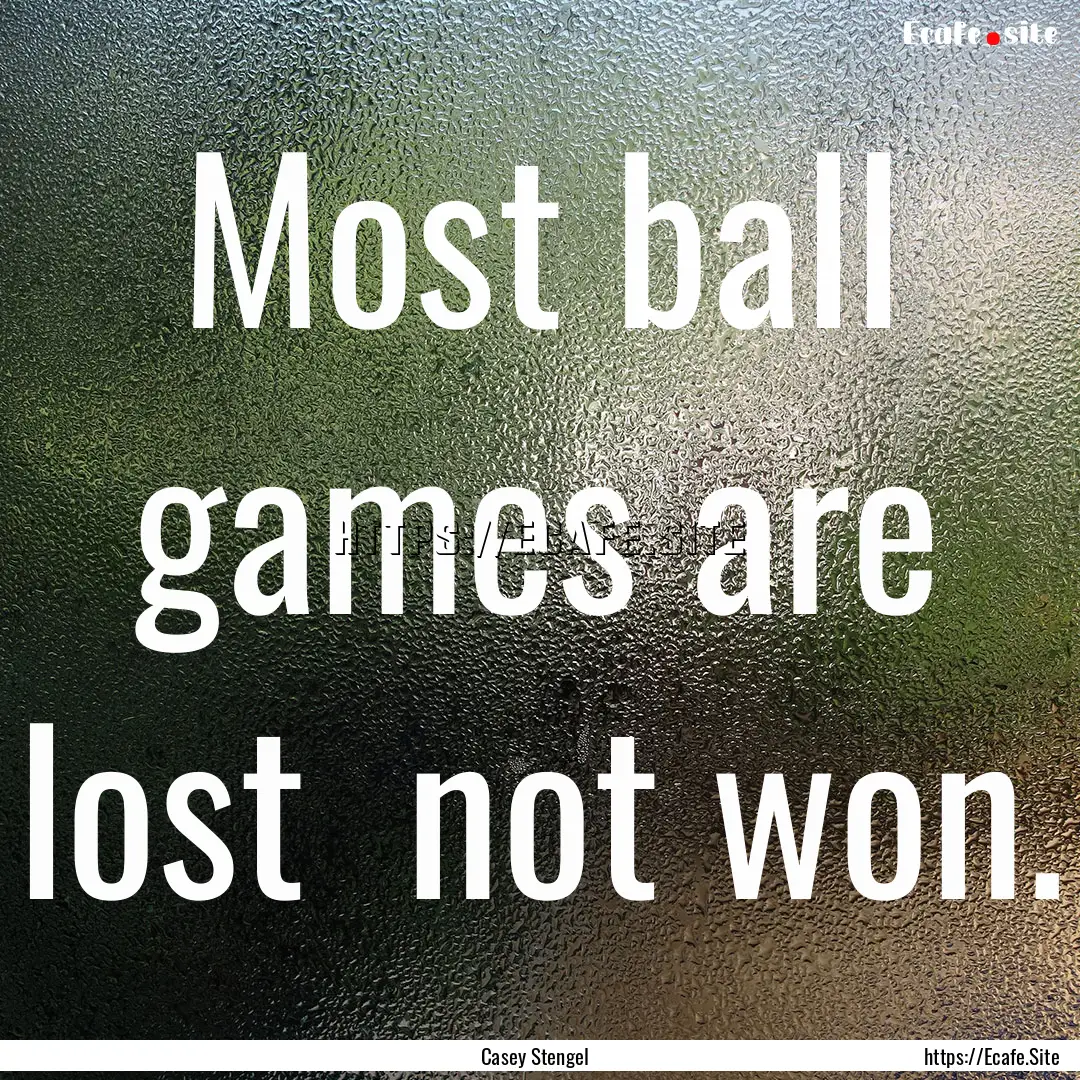 Most ball games are lost not won. : Quote by Casey Stengel