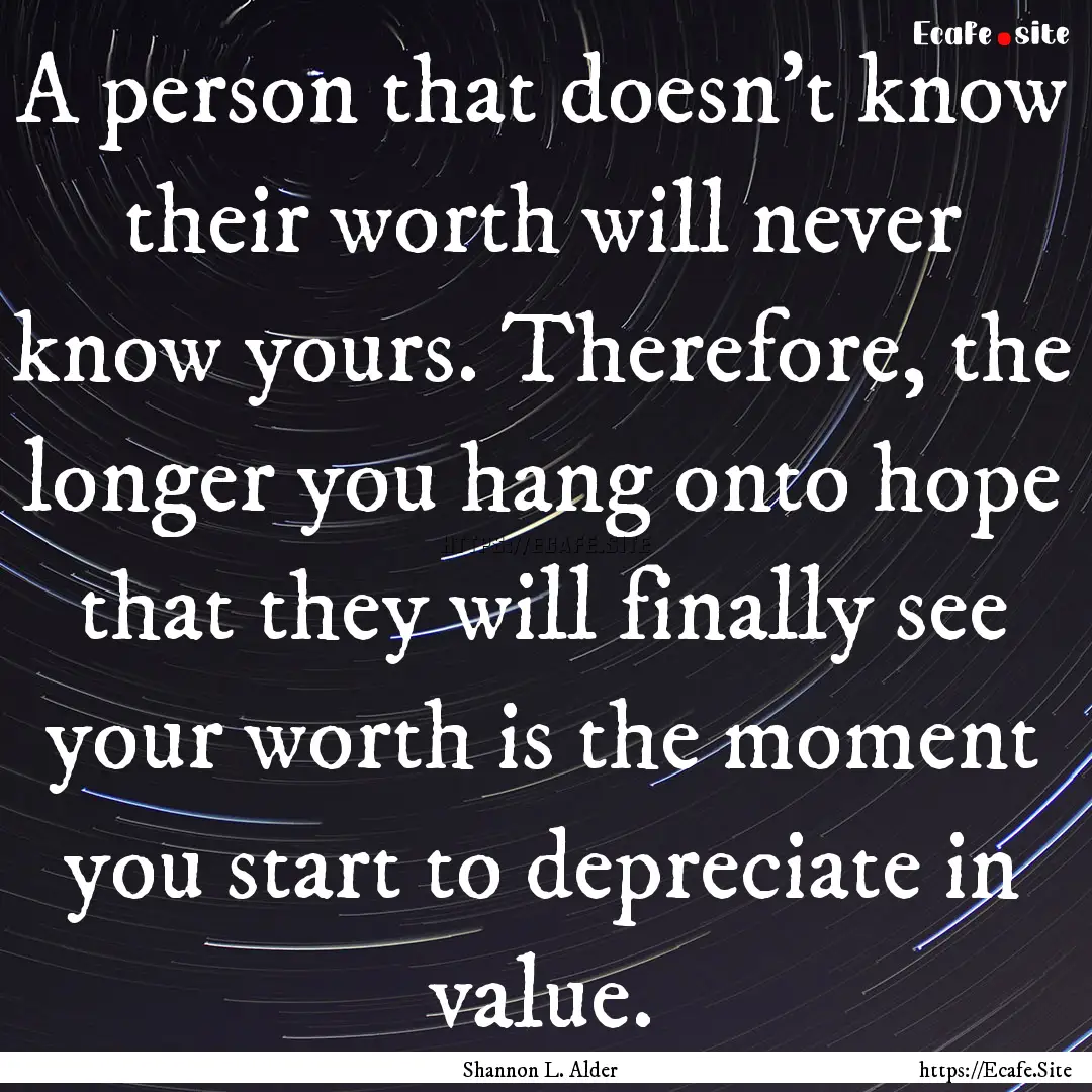 A person that doesn't know their worth will.... : Quote by Shannon L. Alder