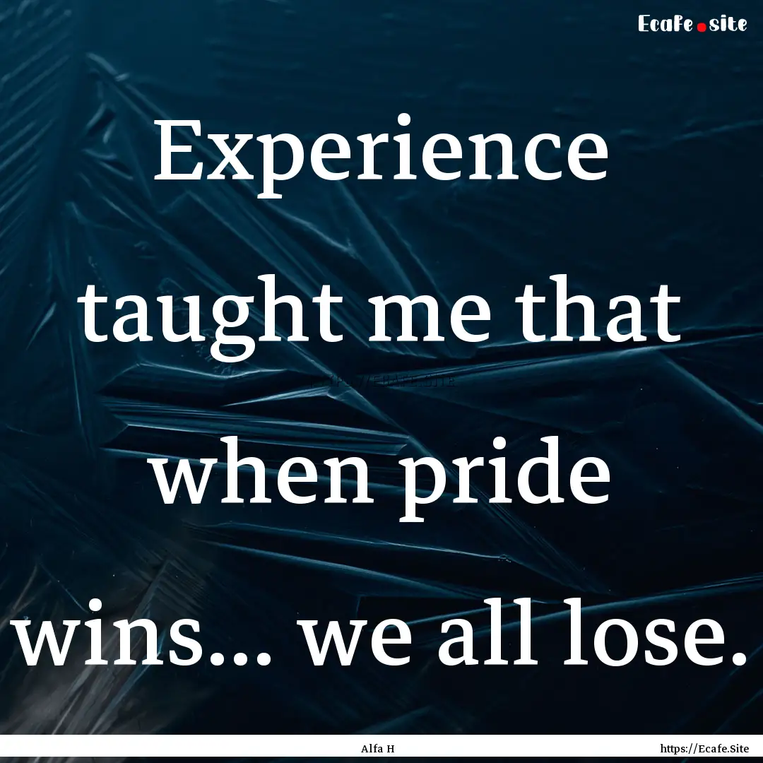 Experience taught me that when pride wins....... : Quote by Alfa H