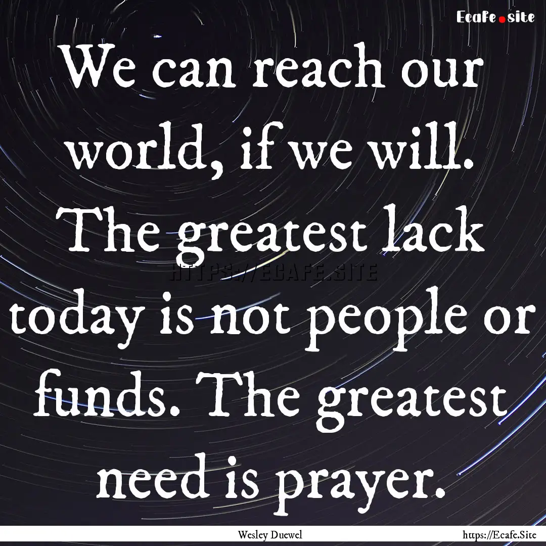 We can reach our world, if we will. The greatest.... : Quote by Wesley Duewel