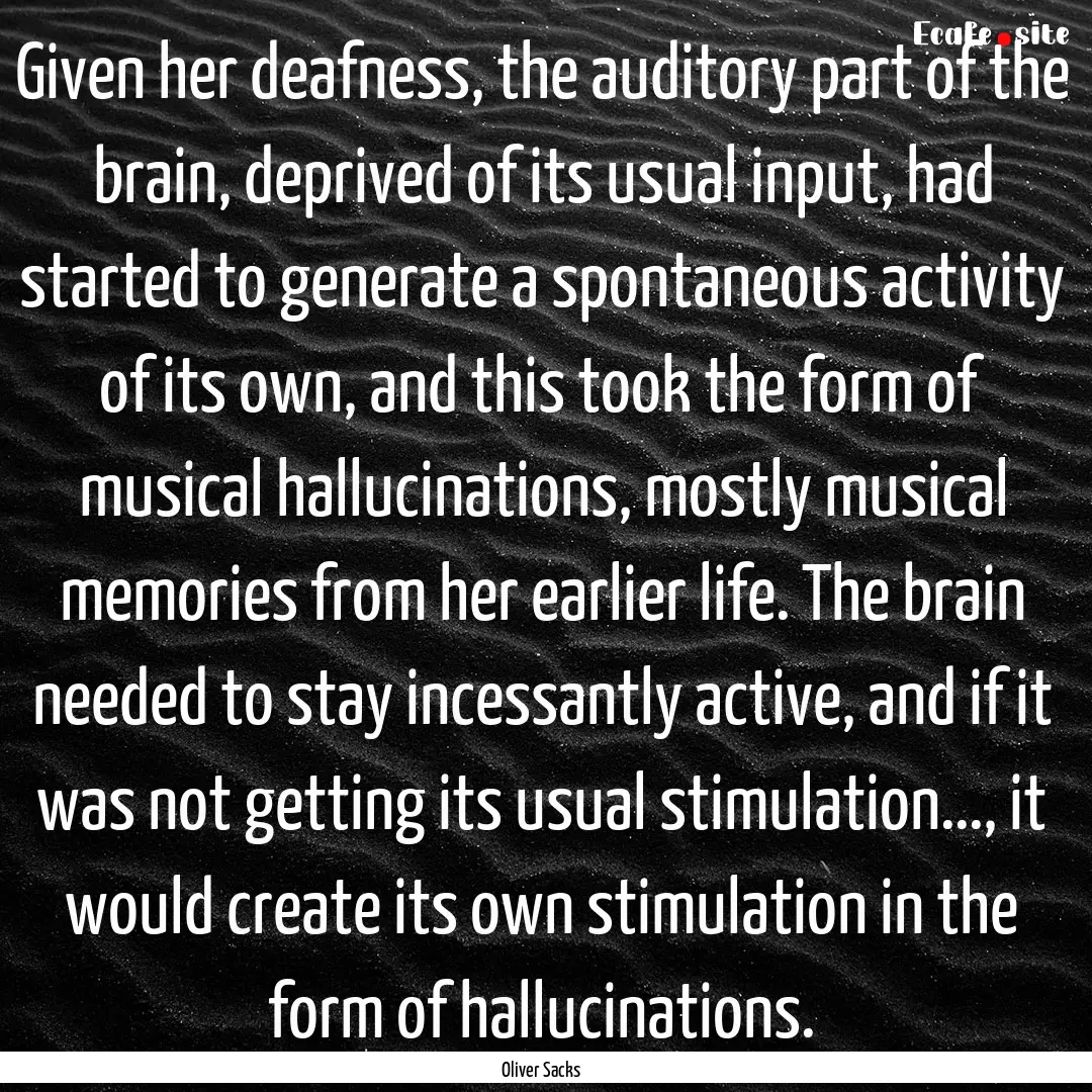 Given her deafness, the auditory part of.... : Quote by Oliver Sacks