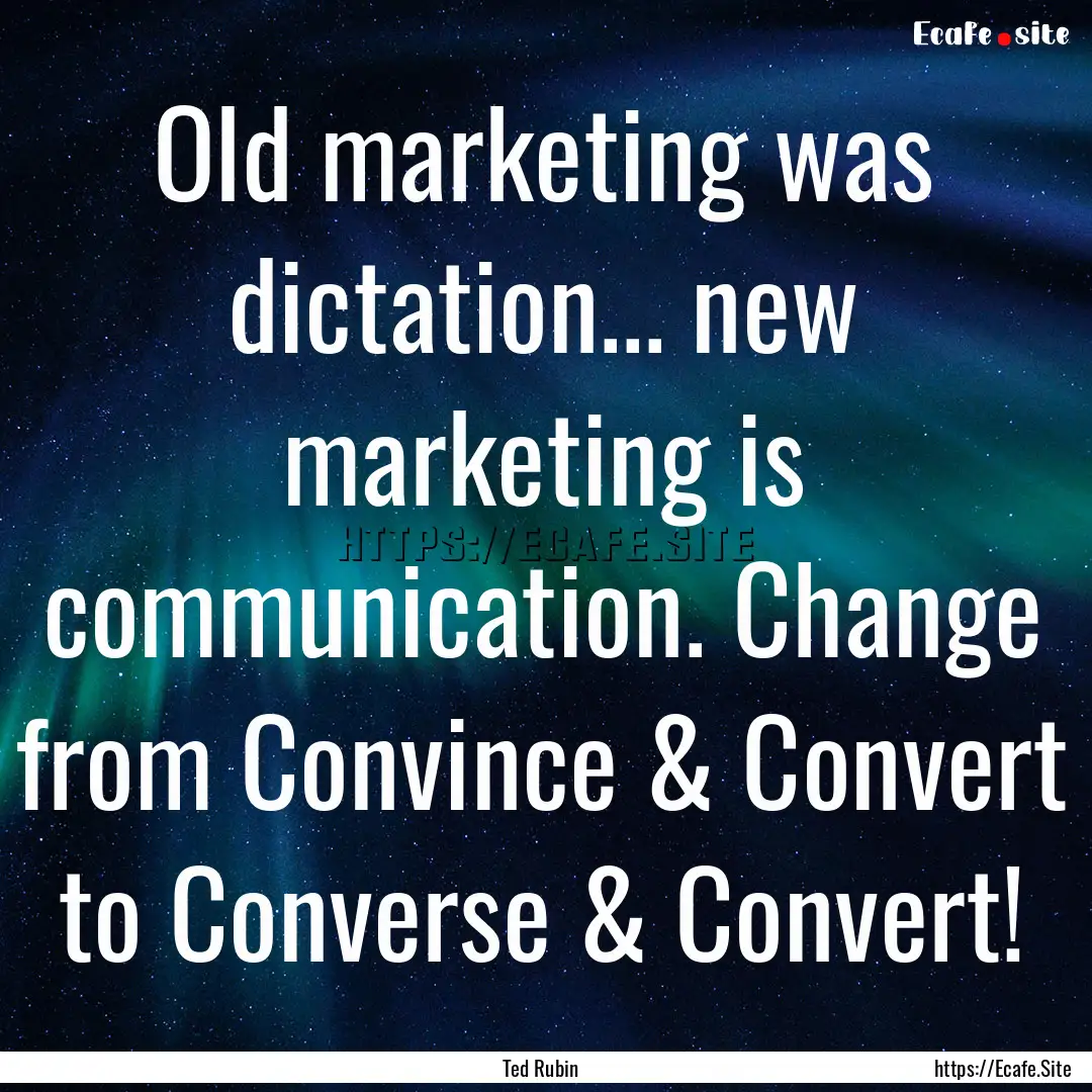 Old marketing was dictation... new marketing.... : Quote by Ted Rubin