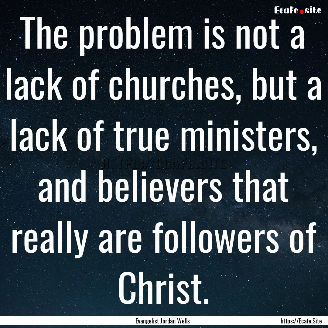 The problem is not a lack of churches, but.... : Quote by Evangelist Jordan Wells