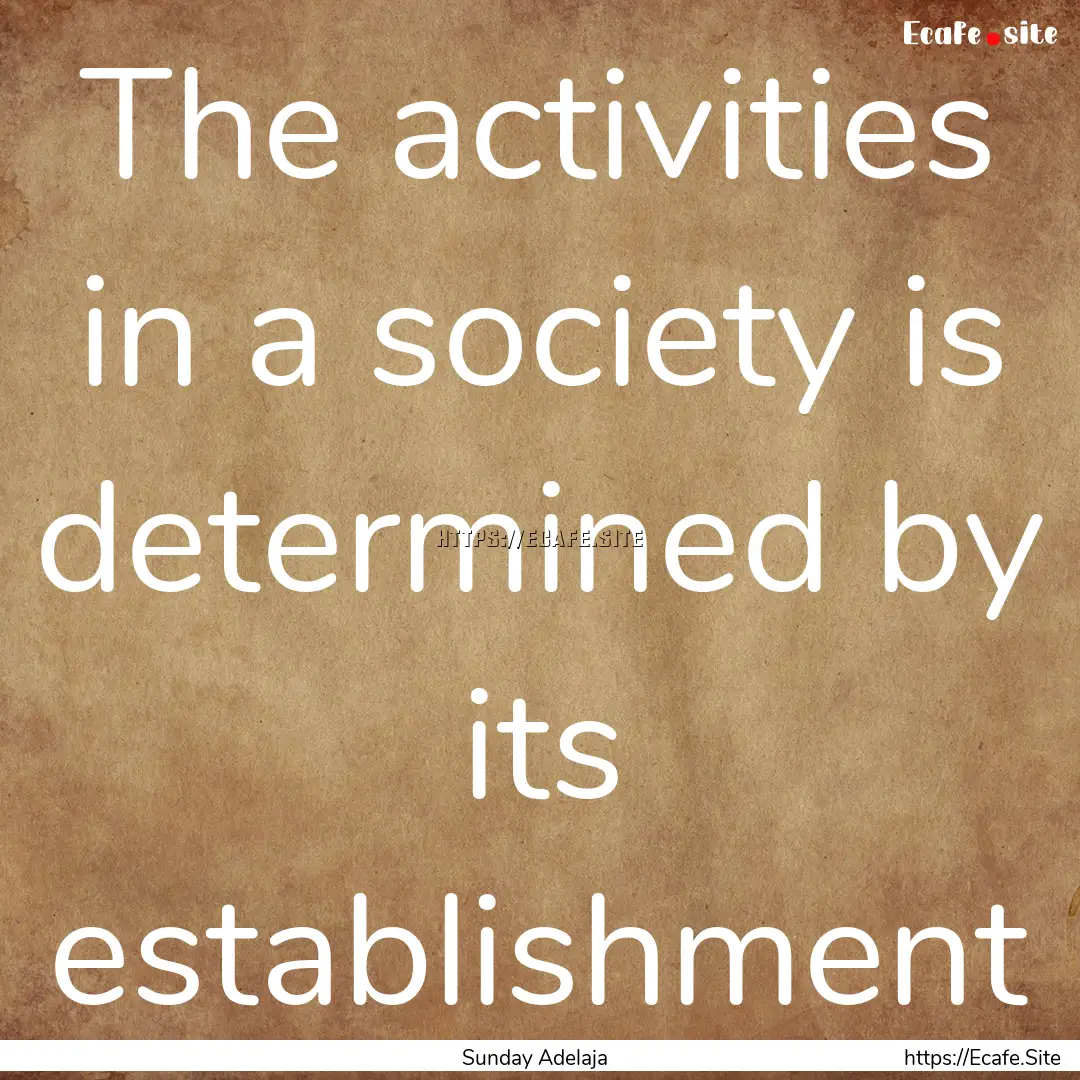 The activities in a society is determined.... : Quote by Sunday Adelaja