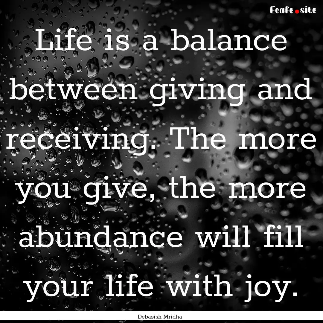 Life is a balance between giving and receiving..... : Quote by Debasish Mridha