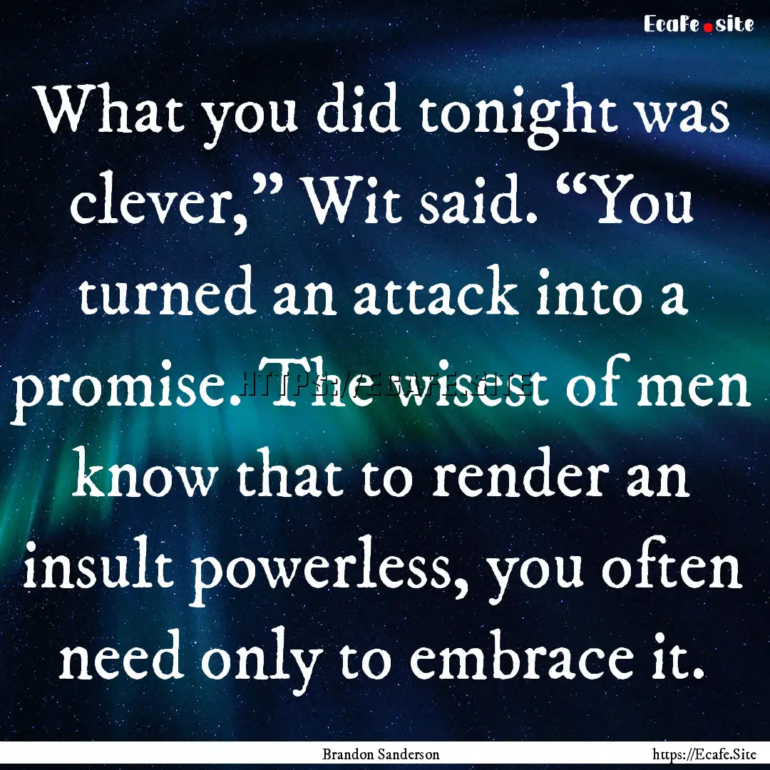 What you did tonight was clever,” Wit said..... : Quote by Brandon Sanderson