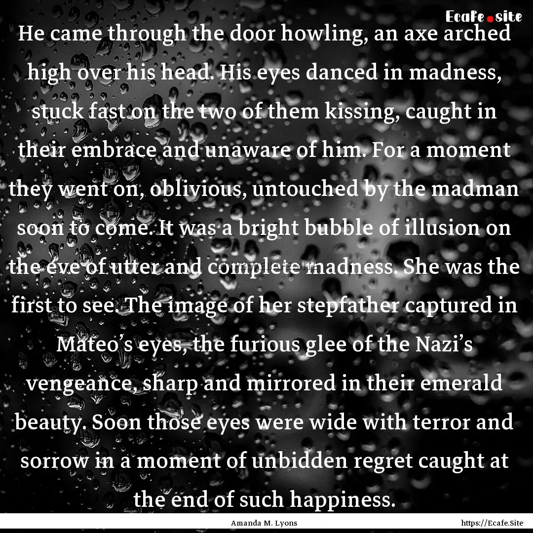 He came through the door howling, an axe.... : Quote by Amanda M. Lyons