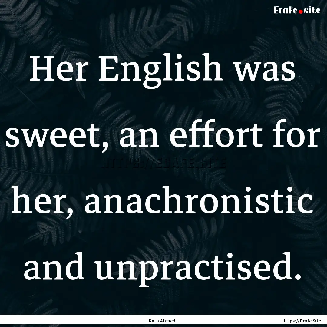 Her English was sweet, an effort for her,.... : Quote by Ruth Ahmed