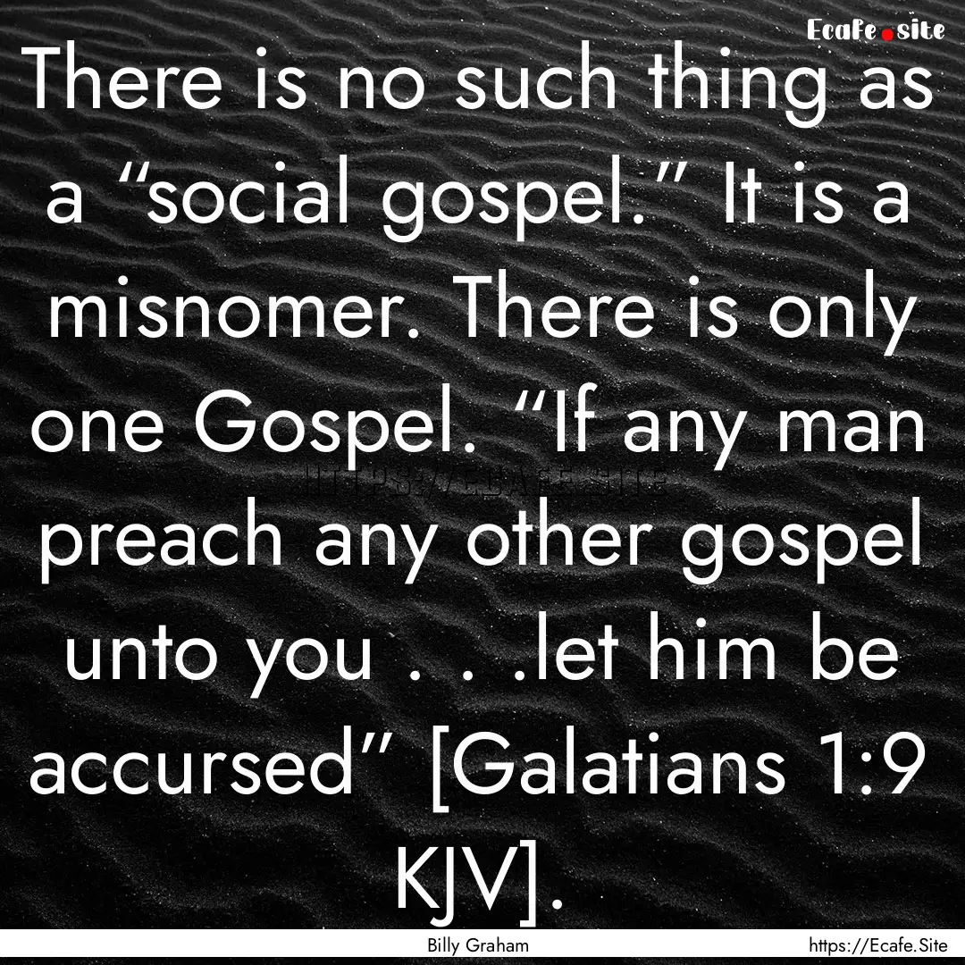 There is no such thing as a “social gospel.”.... : Quote by Billy Graham