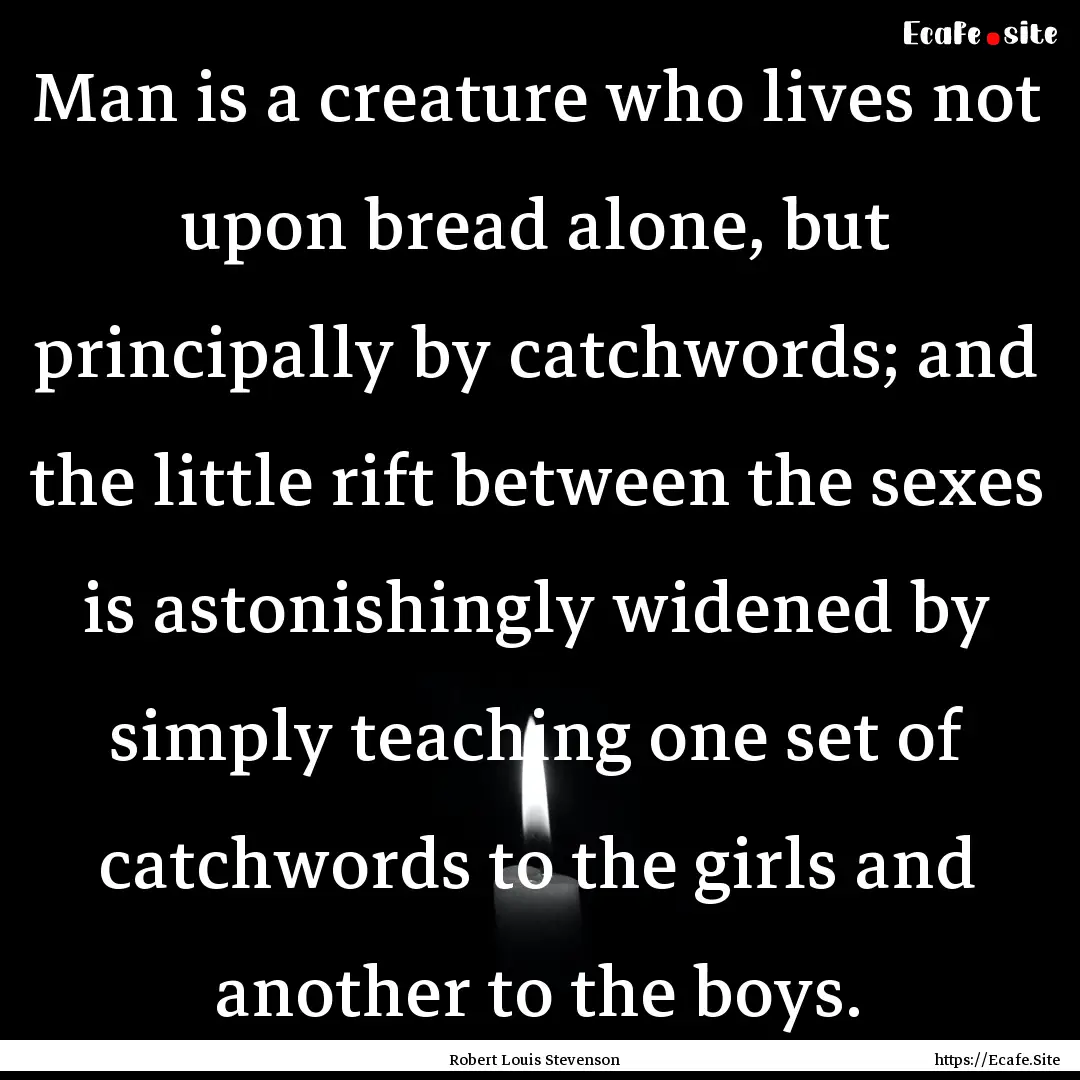 Man is a creature who lives not upon bread.... : Quote by Robert Louis Stevenson