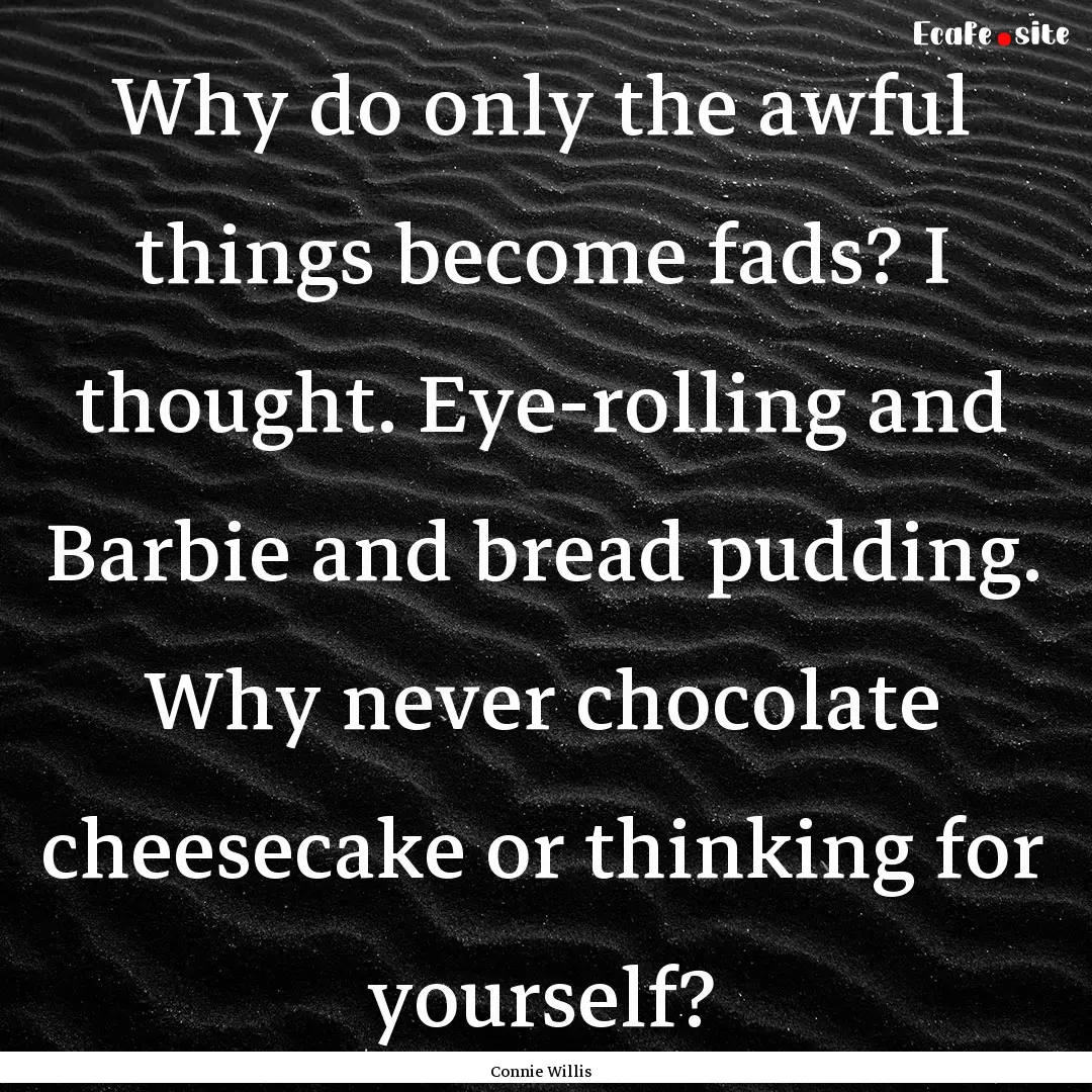 Why do only the awful things become fads?.... : Quote by Connie Willis