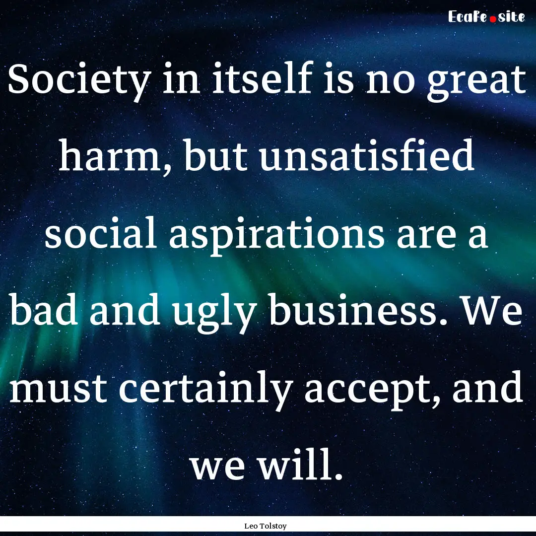 Society in itself is no great harm, but unsatisfied.... : Quote by Leo Tolstoy