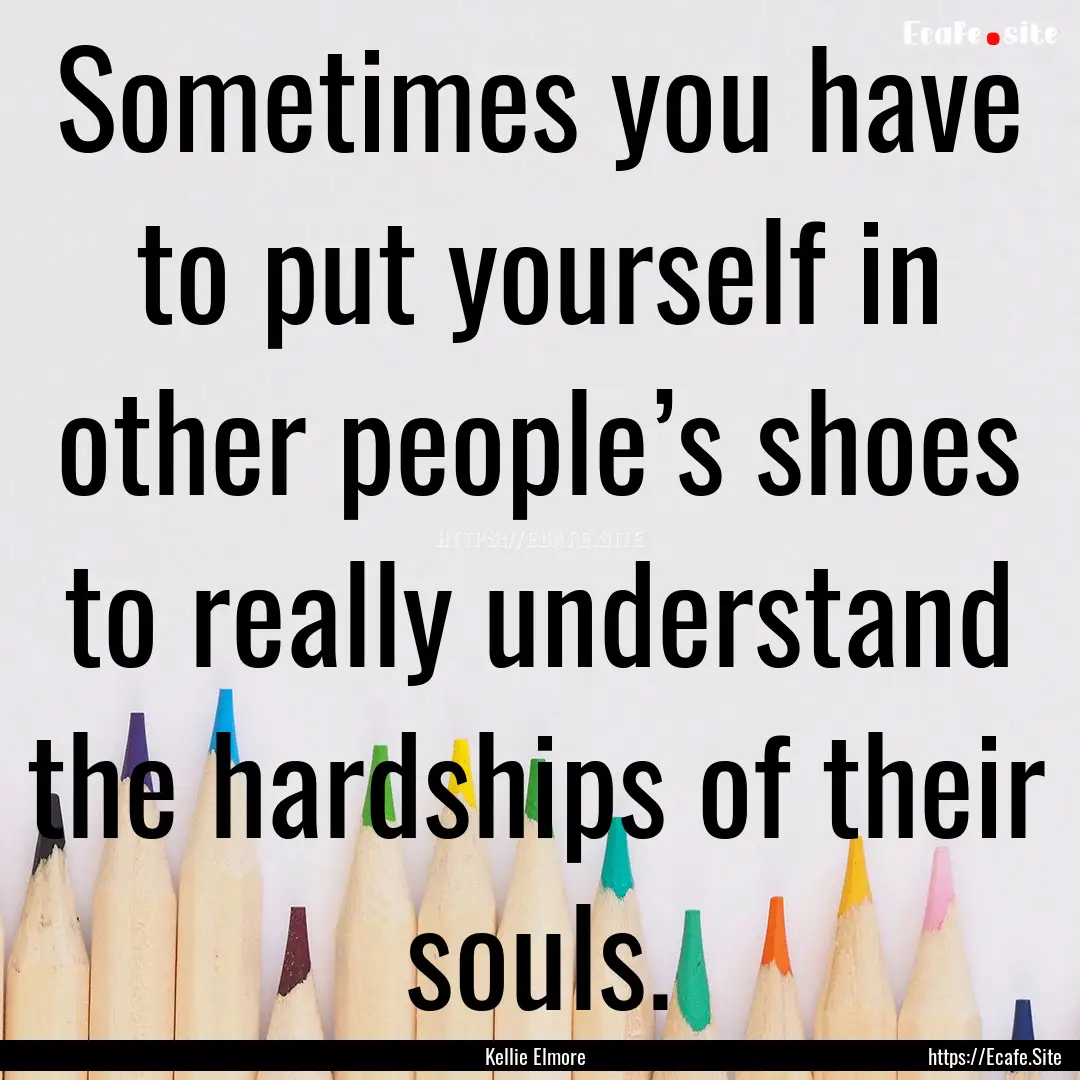 Sometimes you have to put yourself in other.... : Quote by Kellie Elmore