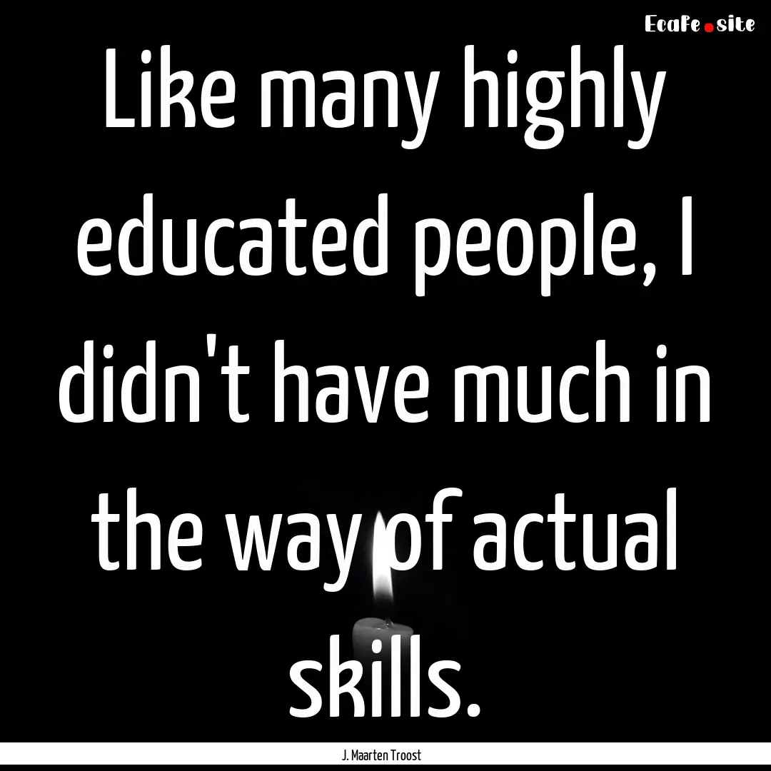 Like many highly educated people, I didn't.... : Quote by J. Maarten Troost