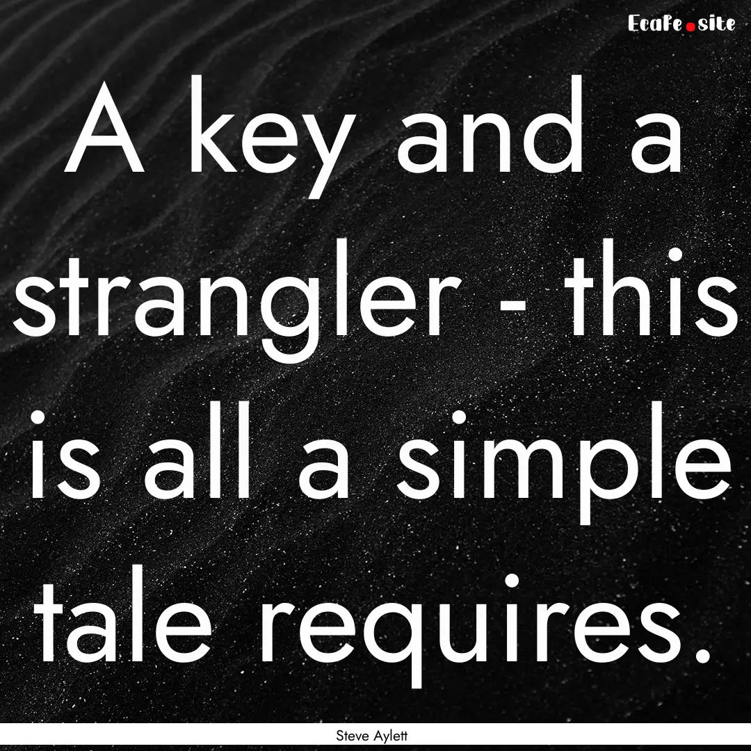 A key and a strangler - this is all a simple.... : Quote by Steve Aylett