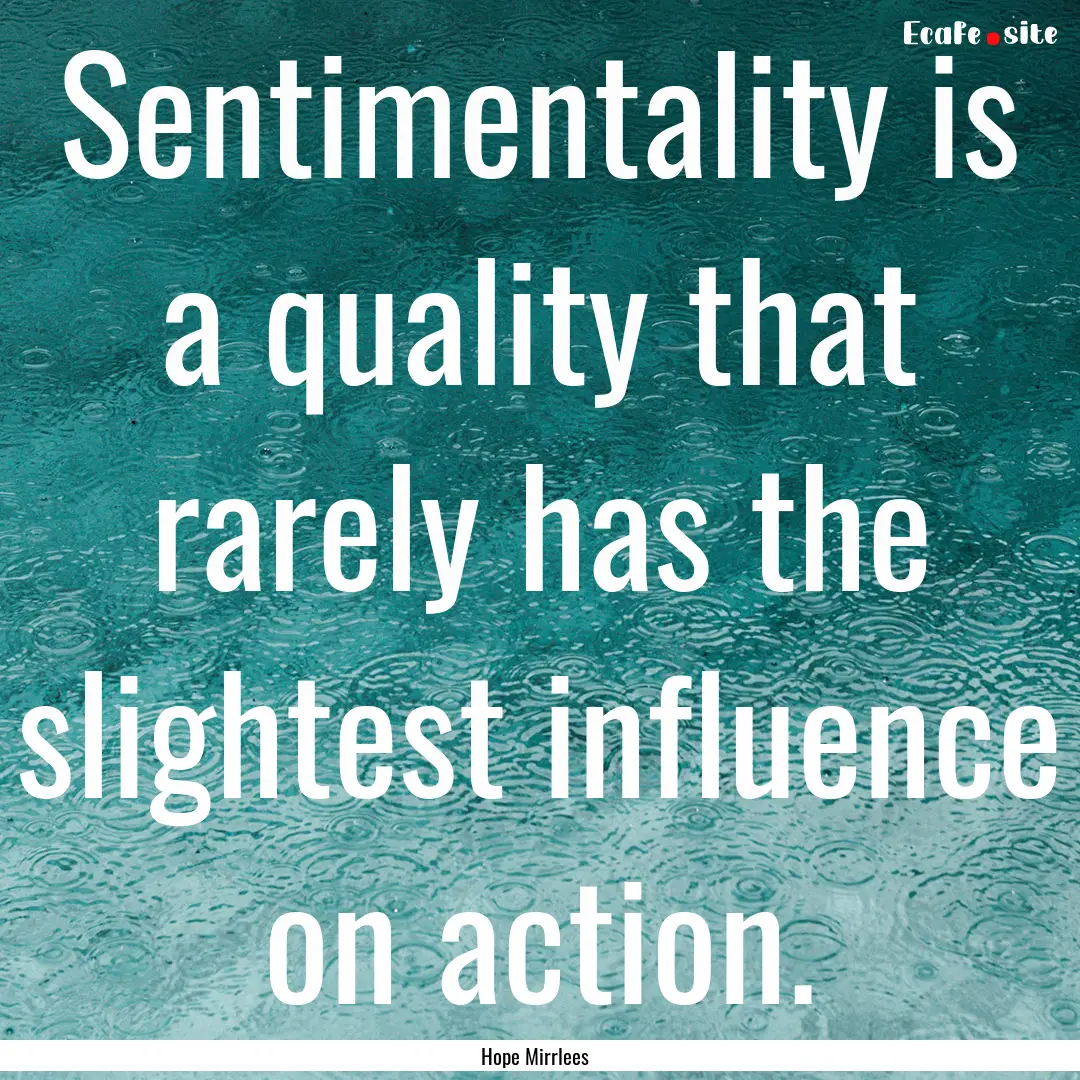 Sentimentality is a quality that rarely has.... : Quote by Hope Mirrlees