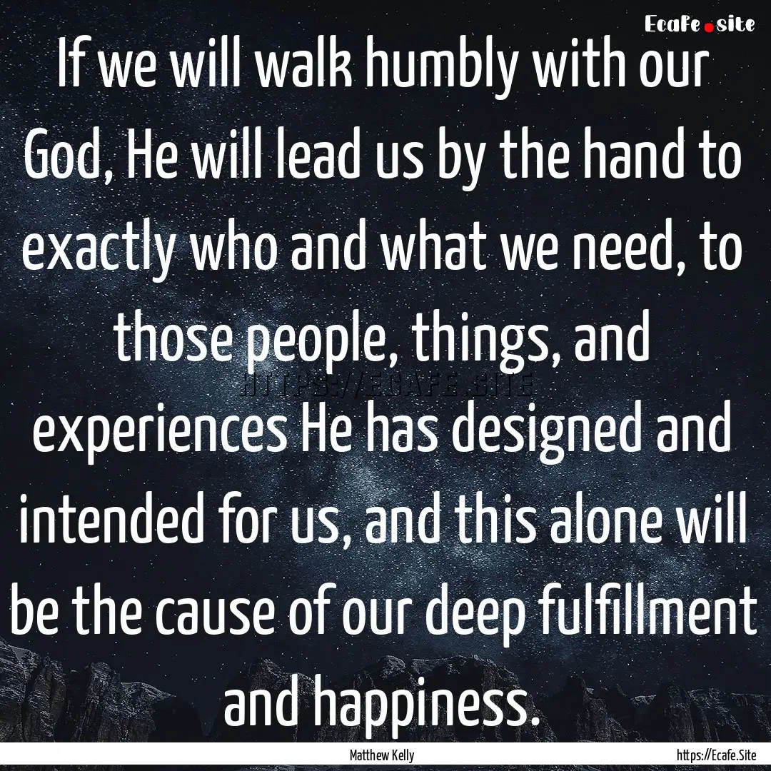 If we will walk humbly with our God, He will.... : Quote by Matthew Kelly