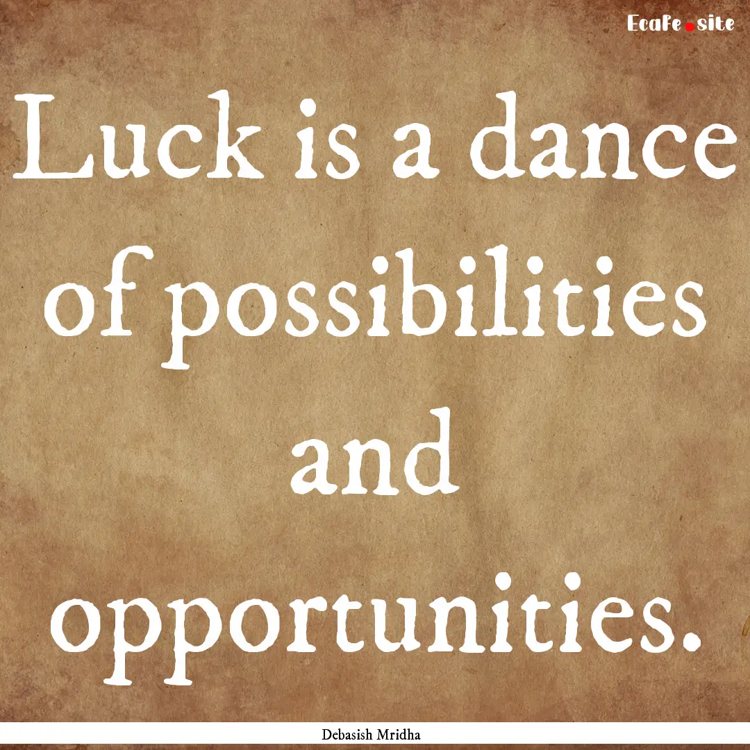 Luck is a dance of possibilities and opportunities..... : Quote by Debasish Mridha