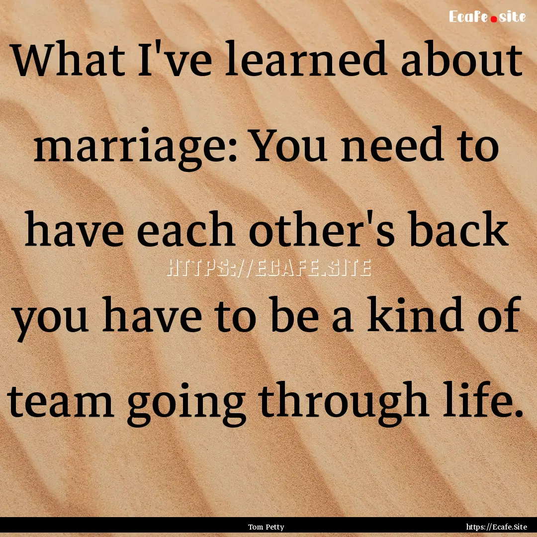 What I've learned about marriage: You need.... : Quote by Tom Petty