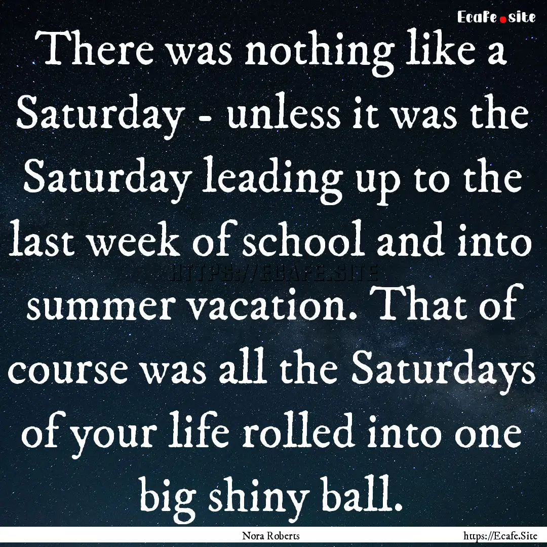 There was nothing like a Saturday - unless.... : Quote by Nora Roberts