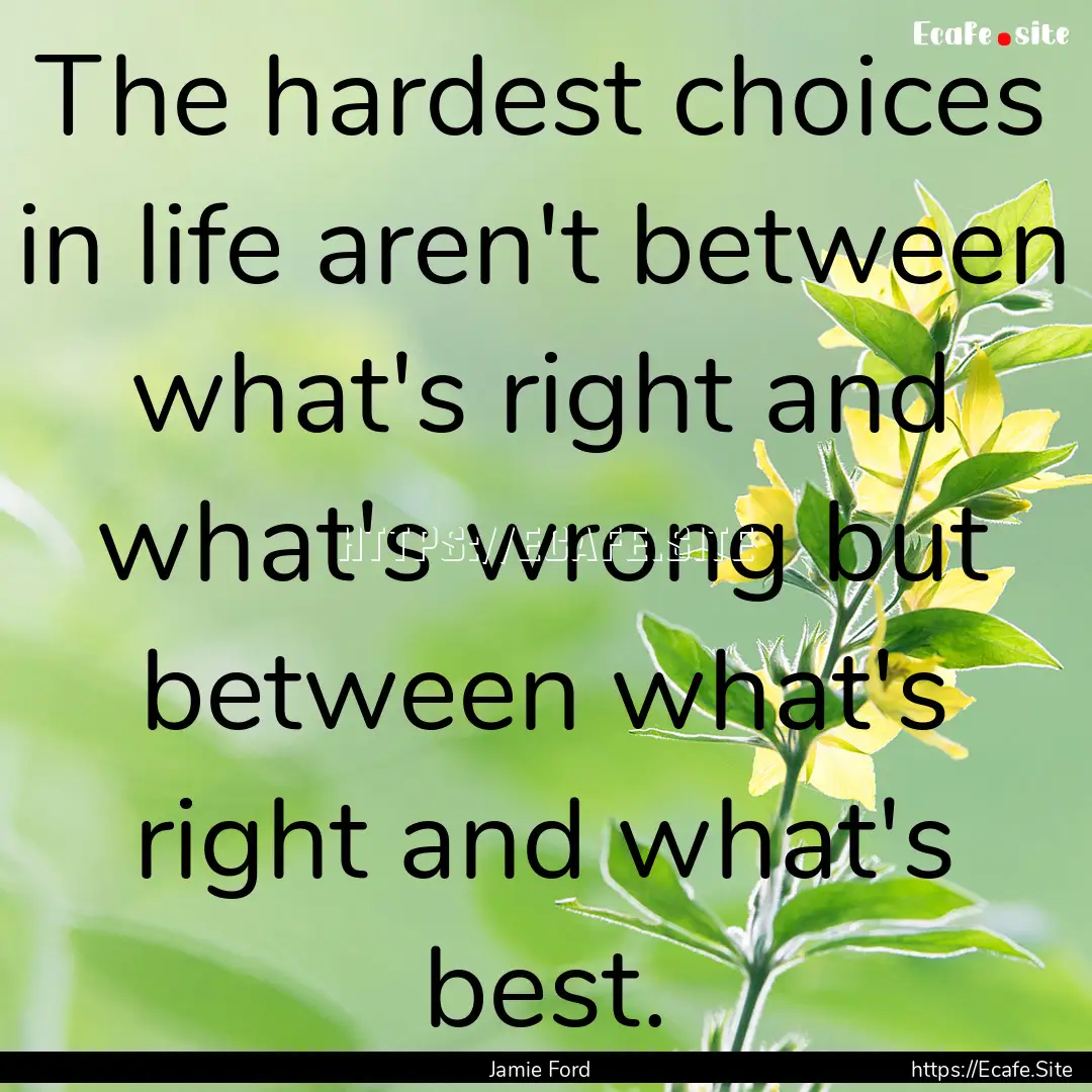 The hardest choices in life aren't between.... : Quote by Jamie Ford