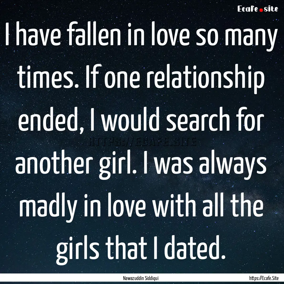 I have fallen in love so many times. If one.... : Quote by Nawazuddin Siddiqui