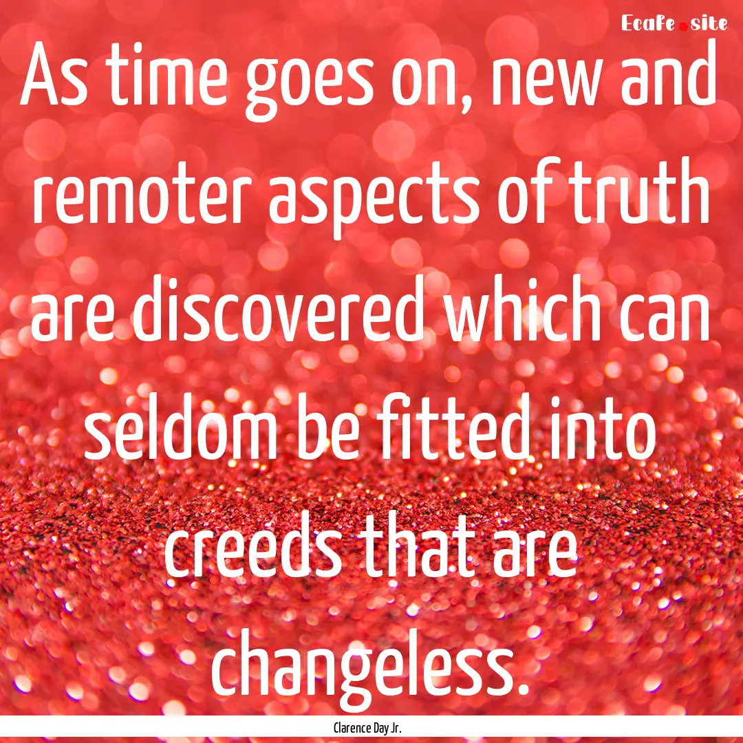 As time goes on, new and remoter aspects.... : Quote by Clarence Day Jr.