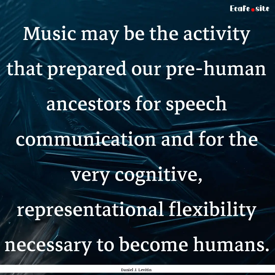 Music may be the activity that prepared our.... : Quote by Daniel J. Levitin