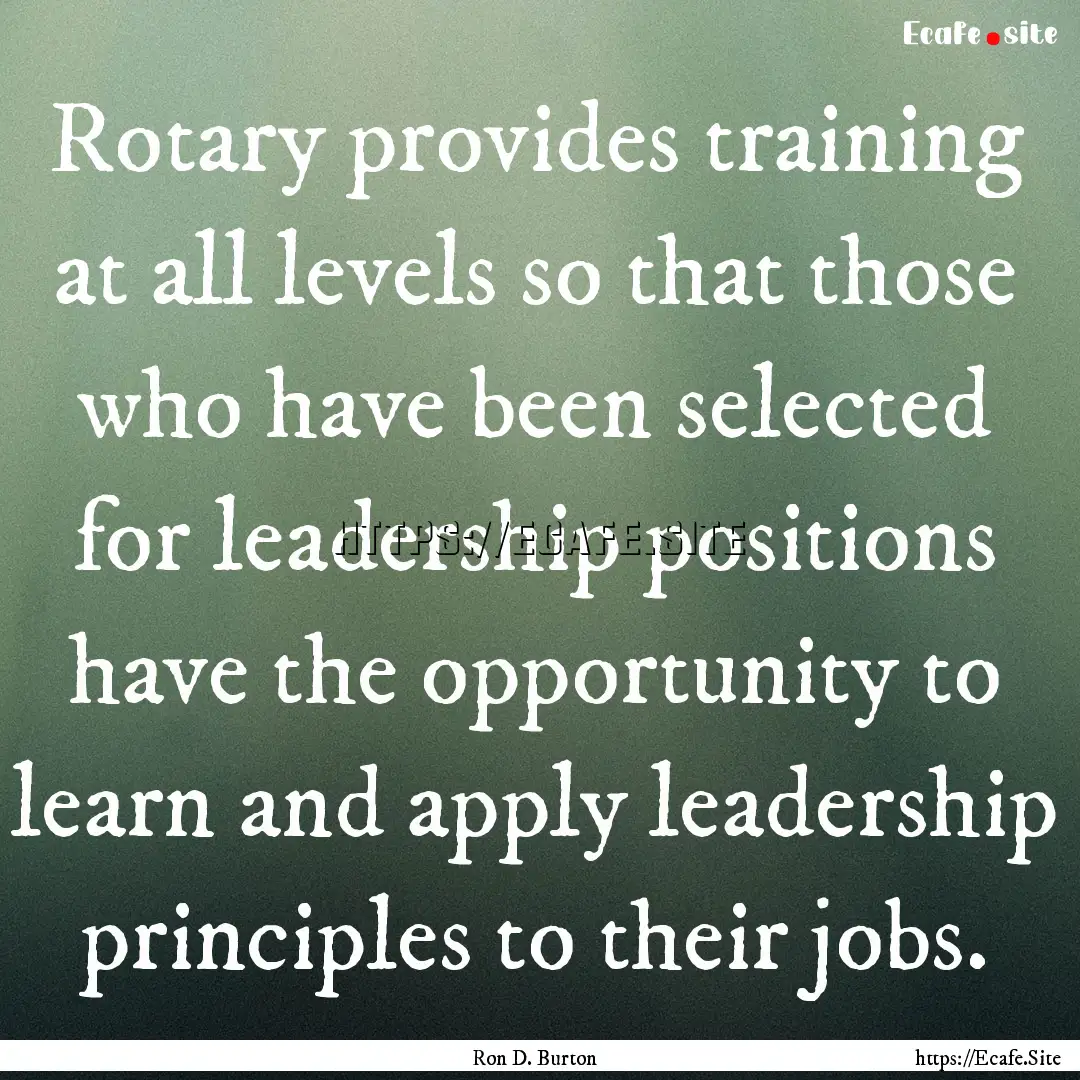 Rotary provides training at all levels so.... : Quote by Ron D. Burton