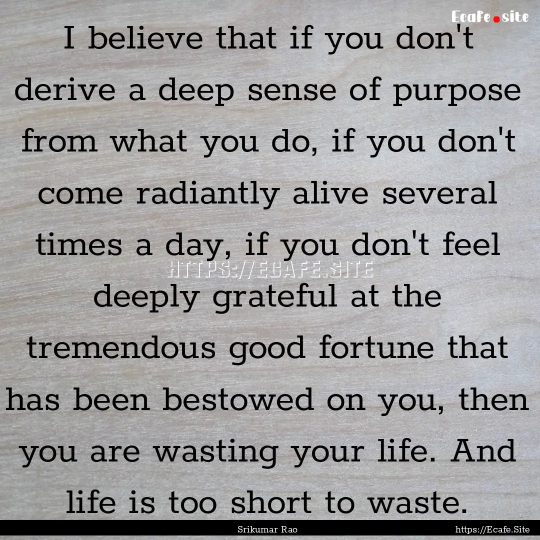 I believe that if you don't derive a deep.... : Quote by Srikumar Rao