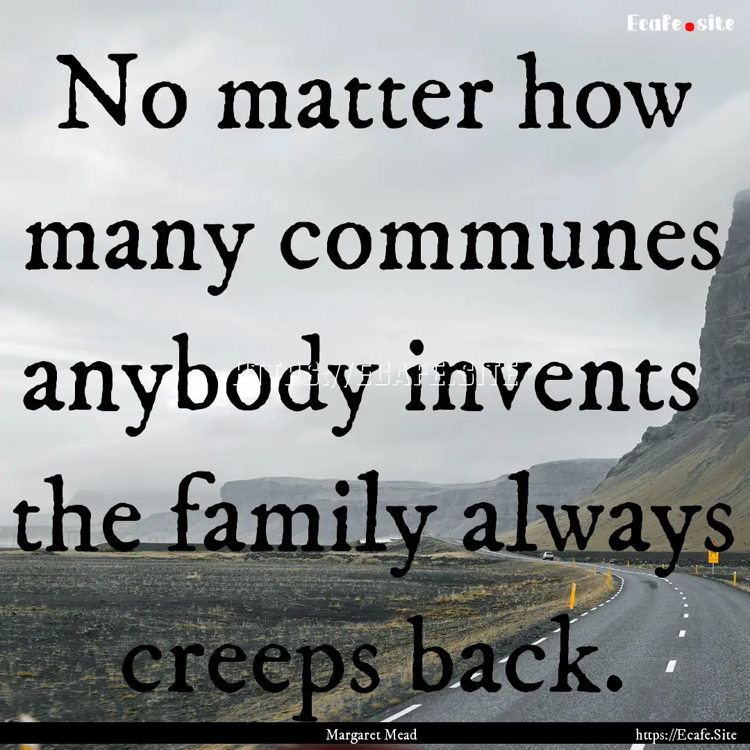 No matter how many communes anybody invents.... : Quote by Margaret Mead