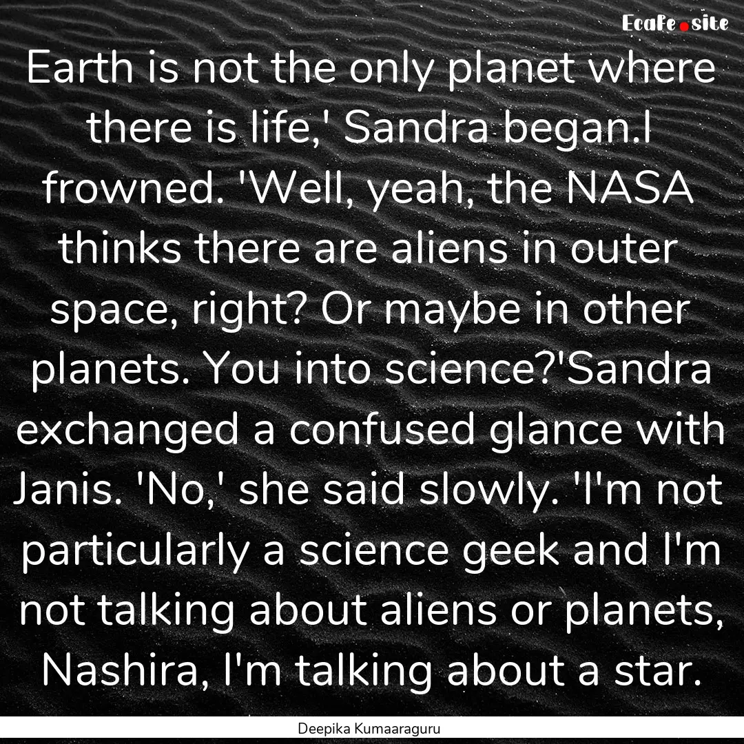 Earth is not the only planet where there.... : Quote by Deepika Kumaaraguru