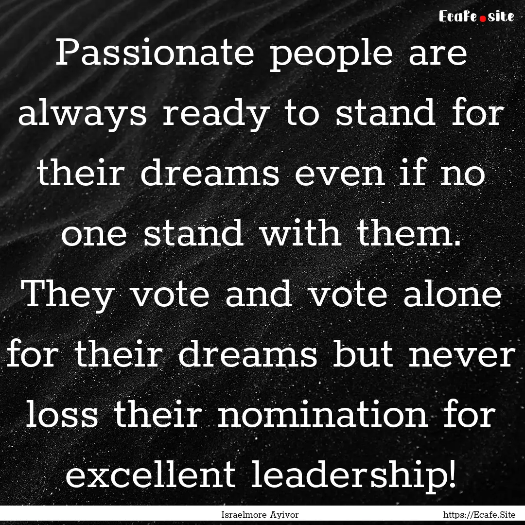 Passionate people are always ready to stand.... : Quote by Israelmore Ayivor