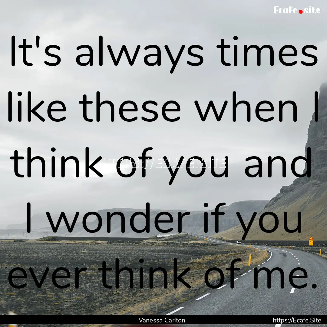 It's always times like these when I think.... : Quote by Vanessa Carlton