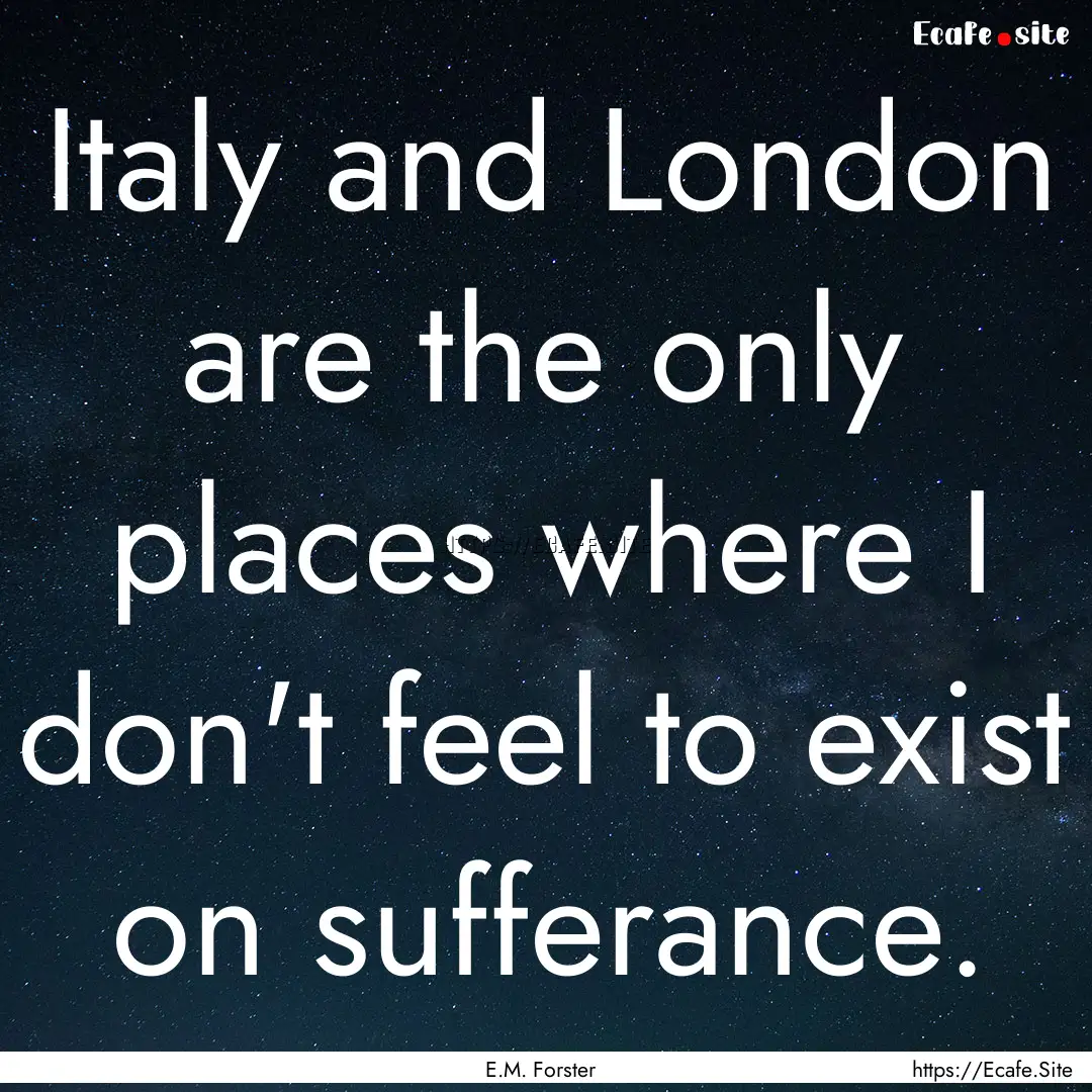 Italy and London are the only places where.... : Quote by E.M. Forster