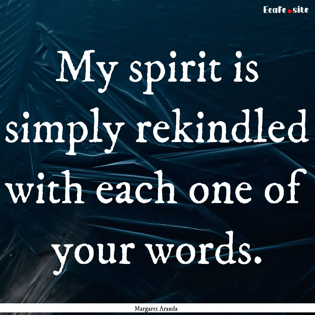 My spirit is simply rekindled with each one.... : Quote by Margaret Aranda