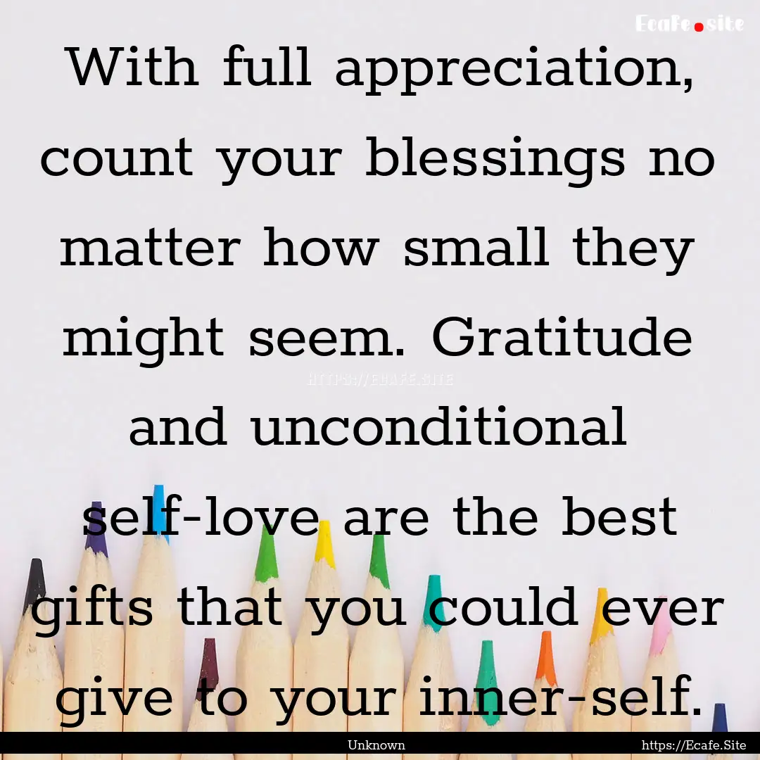 With full appreciation, count your blessings.... : Quote by Unknown