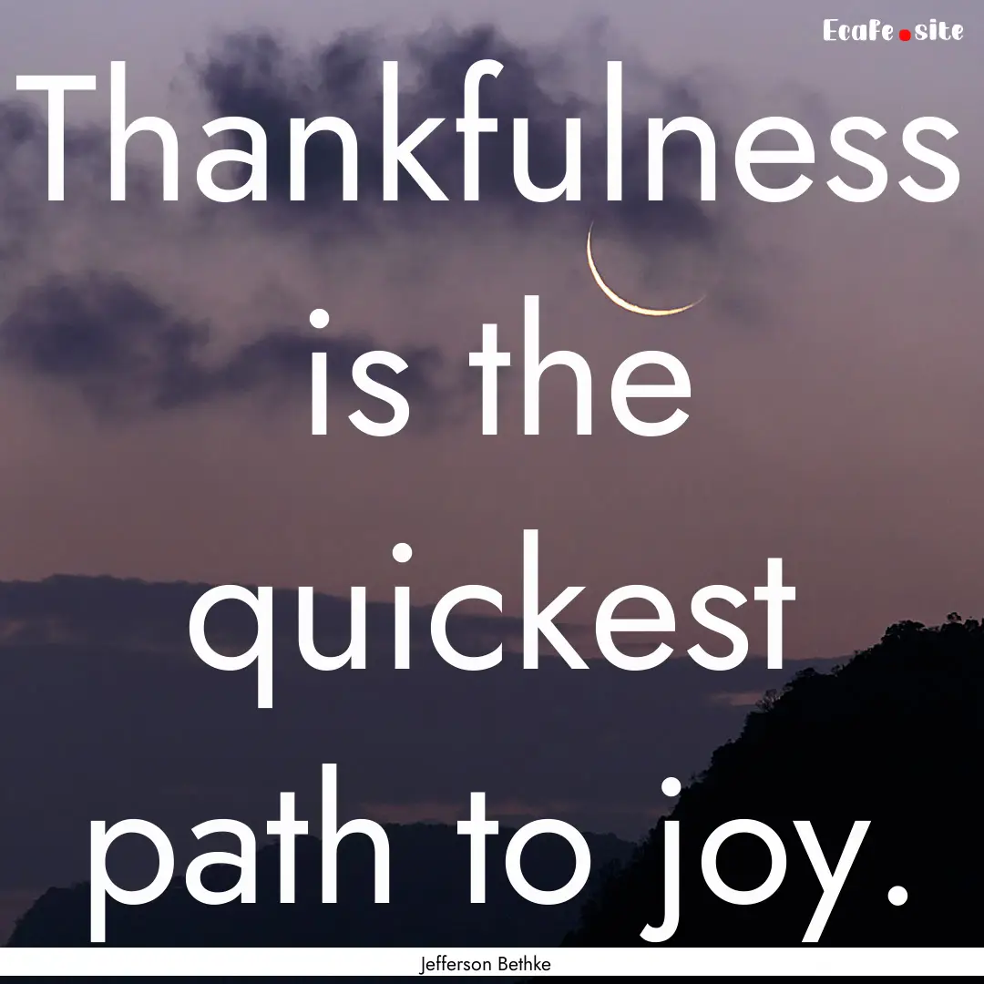 Thankfulness is the quickest path to joy..... : Quote by Jefferson Bethke