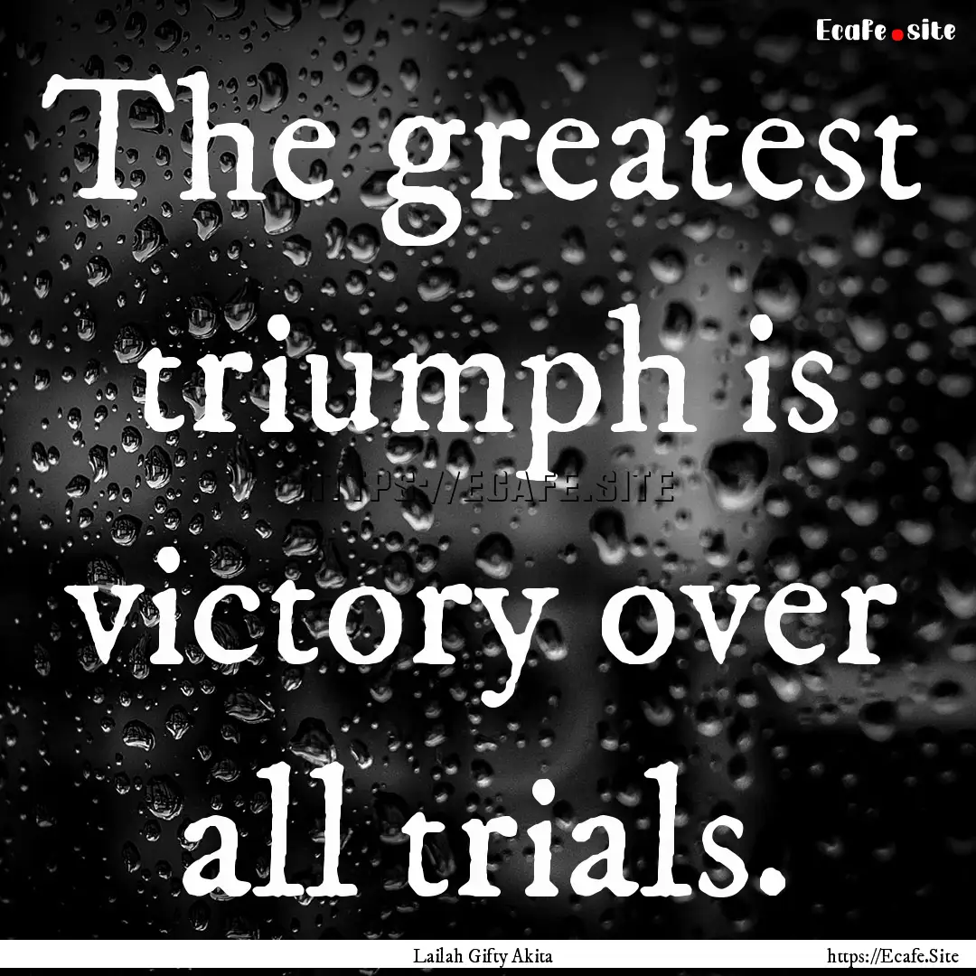 The greatest triumph is victory over all.... : Quote by Lailah Gifty Akita