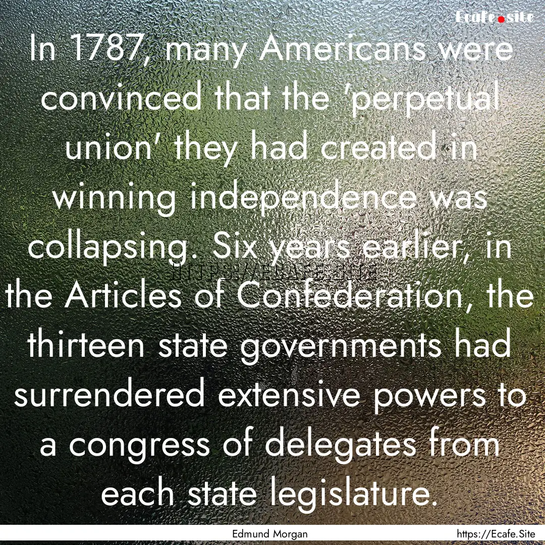 In 1787, many Americans were convinced that.... : Quote by Edmund Morgan