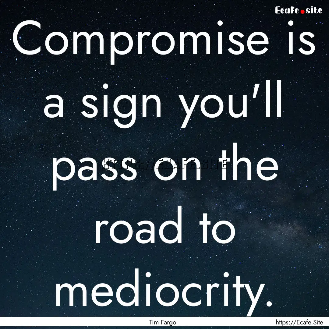 Compromise is a sign you'll pass on the road.... : Quote by Tim Fargo