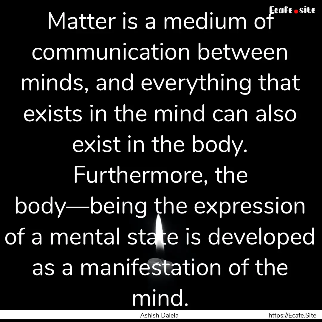 Matter is a medium of communication between.... : Quote by Ashish Dalela