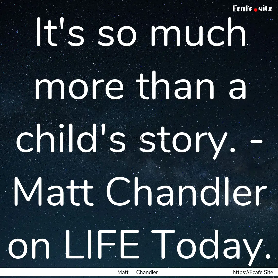 It's so much more than a child's story. -.... : Quote by Matt Chandler